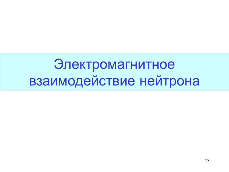 13 13 Электромагнитное взаимодействие нейтрона 13 13 Электромагнитное взаимодействие нейтрона